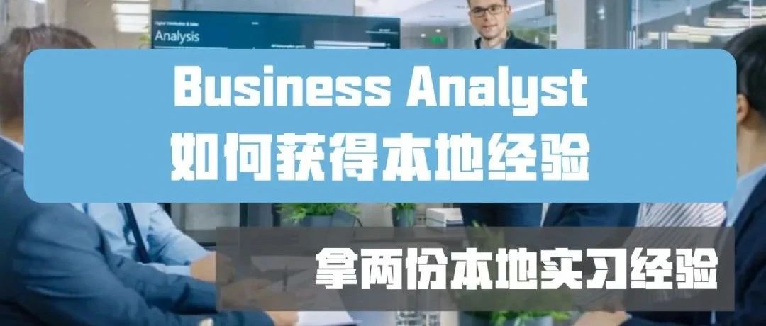 产品经理方向:BusinessAnalyst到底是做什么的？如何获得本地经验？同时拿两份本地实习经验